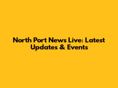 North Port News Live: Latest Updates & Events