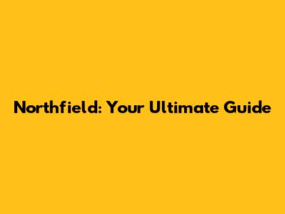 Northfield: Your Ultimate Guide