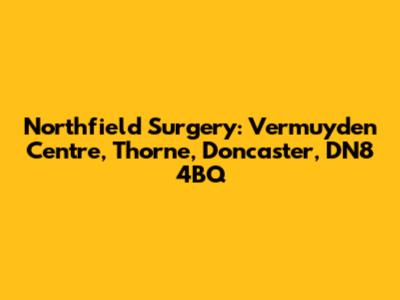 Northfield Surgery: Vermuyden Centre, Thorne, Doncaster, DN8 4BQ