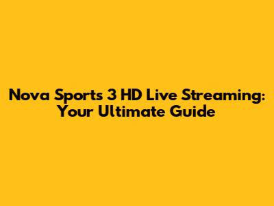 Nova Sports 3 HD Live Streaming: Your Ultimate Guide