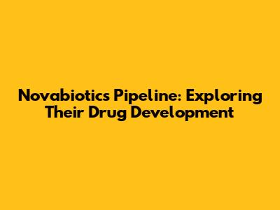 Novabiotics Pipeline: Exploring Their Drug Development