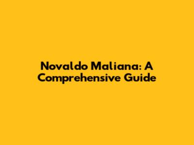 Novaldo Maliana: A Comprehensive Guide