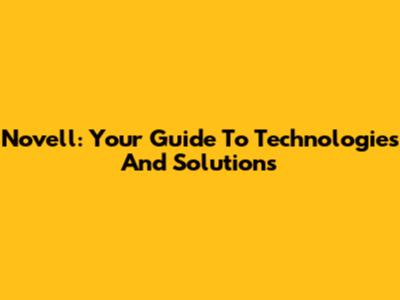Novell: Your Guide To Technologies And Solutions