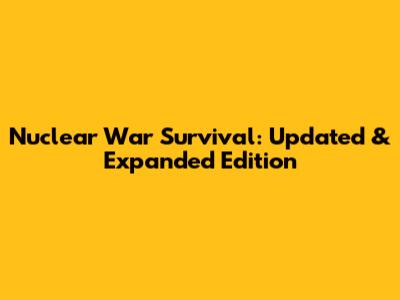 Nuclear War Survival: Updated & Expanded Edition
