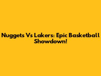 Nuggets Vs Lakers: Epic Basketball Showdown!