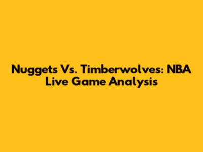Nuggets Vs. Timberwolves: NBA Live Game Analysis