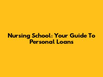 Nursing School: Your Guide To Personal Loans