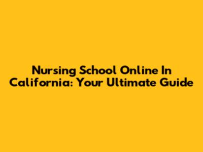 Nursing School Online In California: Your Ultimate Guide