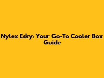 Nylex Esky: Your Go-To Cooler Box Guide