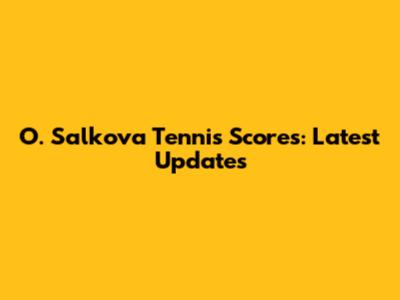 O. Salkova Tennis Scores: Latest Updates