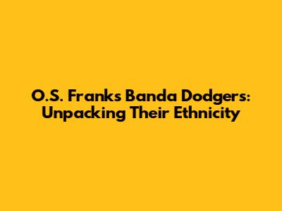 O.S. Frank's Banda Dodgers: Unpacking Their Ethnicity