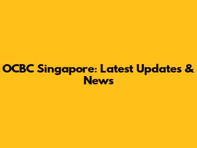 OCBC Singapore: Latest Updates & News