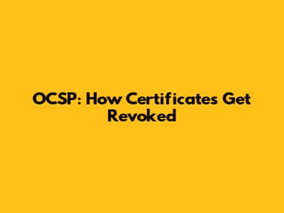 OCSP: How Certificates Get Revoked