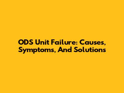 ODS Unit Failure: Causes, Symptoms, And Solutions