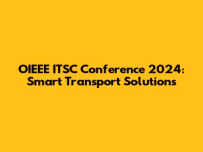 OIEEE ITSC Conference 2024: Smart Transport Solutions