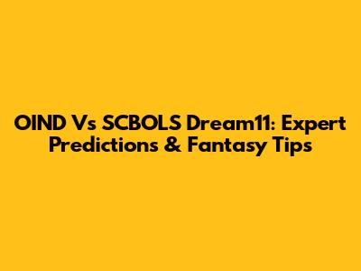OIND Vs SCBOLS Dream11: Expert Predictions & Fantasy Tips