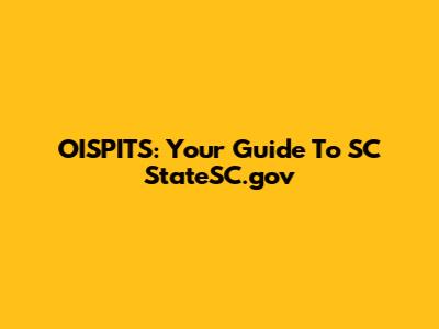 OISPITS: Your Guide To SC StateSC.gov