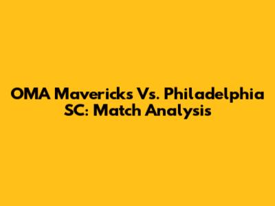 OMA Mavericks Vs. Philadelphia SC: Match Analysis