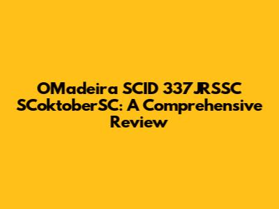 OMadeira SCID 337JRSSC SCoktoberSC: A Comprehensive Review