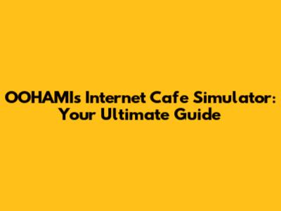 OOHAMI's Internet Cafe Simulator: Your Ultimate Guide