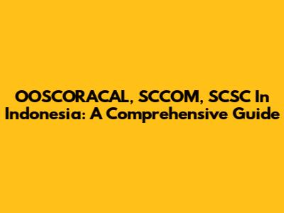 OOSCORACAL, SCCOM, SCSC In Indonesia: A Comprehensive Guide
