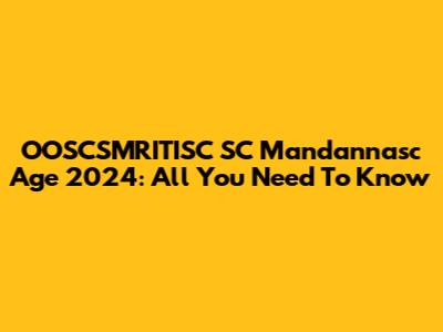 OOSCSMRITISC SC Mandannasc Age 2024: All You Need To Know