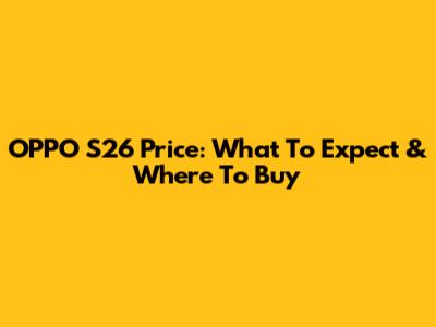 OPPO S26 Price: What To Expect & Where To Buy