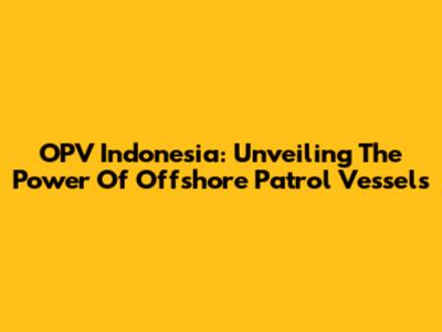 OPV Indonesia: Unveiling The Power Of Offshore Patrol Vessels