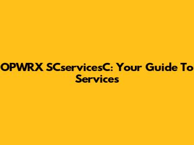 OPWRX SCservicesC: Your Guide To Services