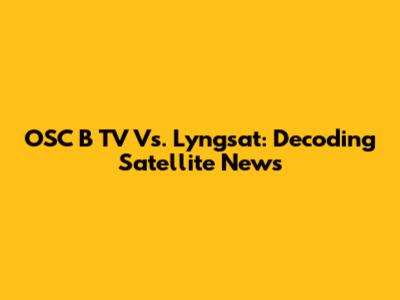 OSC*B TV Vs. Lyngsat: Decoding Satellite News