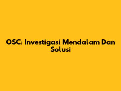 OSC: Investigasi Mendalam Dan Solusi