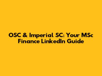 OSC & Imperial SC: Your MSc Finance LinkedIn Guide