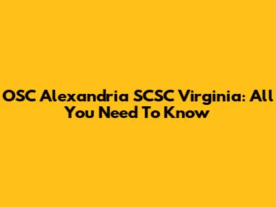 OSC Alexandria SCSC Virginia: All You Need To Know