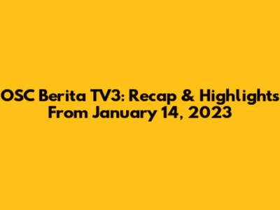 OSC Berita TV3: Recap & Highlights From January 14, 2023