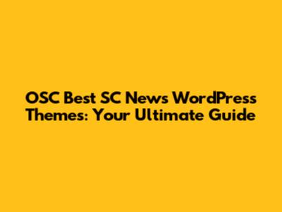 OSC Best SC News WordPress Themes: Your Ultimate Guide