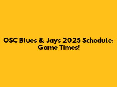 OSC Blues & Jays 2025 Schedule: Game Times!