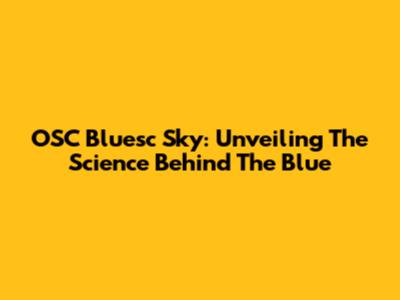 OSC Bluesc Sky: Unveiling The Science Behind The Blue
