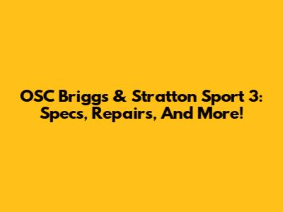 OSC Briggs & Stratton Sport 3: Specs, Repairs, And More!