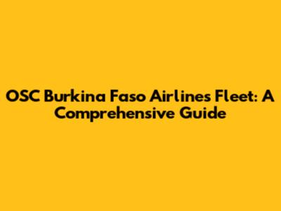 OSC Burkina Faso Airlines Fleet: A Comprehensive Guide