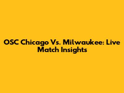 OSC Chicago Vs. Milwaukee: Live Match Insights
