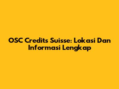 OSC Credits Suisse: Lokasi Dan Informasi Lengkap