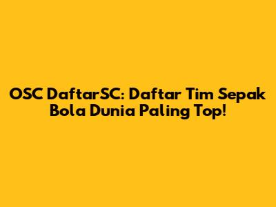 OSC DaftarSC: Daftar Tim Sepak Bola Dunia Paling Top!