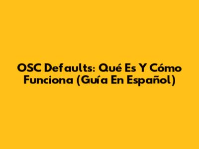OSC Defaults: Qué Es Y Cómo Funciona (Guía En Español)