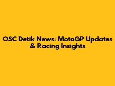 OSC Detik News: MotoGP Updates & Racing Insights