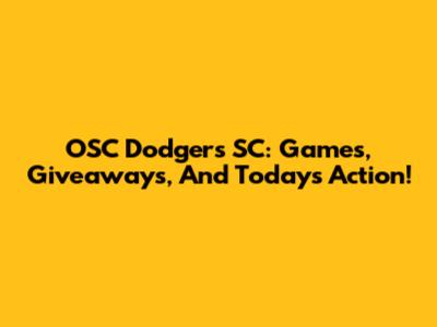 OSC Dodgers SC: Games, Giveaways, And Today's Action!