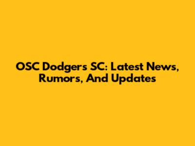 OSC Dodgers SC: Latest News, Rumors, And Updates