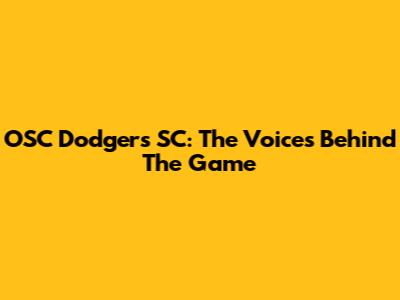 OSC Dodgers SC: The Voices Behind The Game