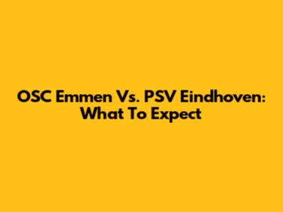 OSC Emmen Vs. PSV Eindhoven: What To Expect