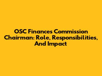 OSC Finances Commission Chairman: Role, Responsibilities, And Impact