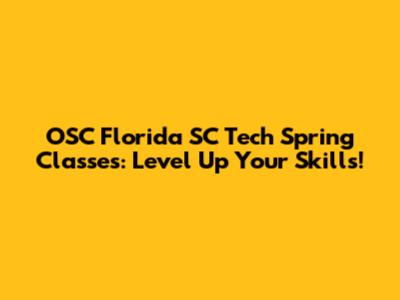 OSC Florida SC Tech Spring Classes: Level Up Your Skills!